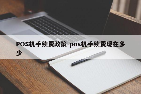 中山POS机手续费政策-pos机手续费现在多少